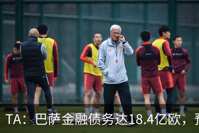 TA：巴萨金融债务达18.4亿欧，预计下赛季破20亿